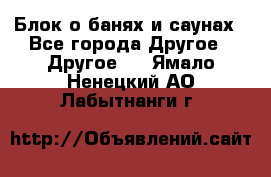 Блок о банях и саунах - Все города Другое » Другое   . Ямало-Ненецкий АО,Лабытнанги г.